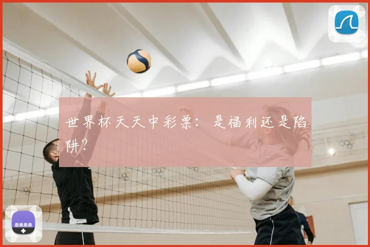 世界杯天天中彩票:是福利还是陷阱?