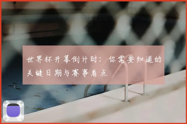 世界杯开幕倒计时：你需要知道的关键日期与赛事看点